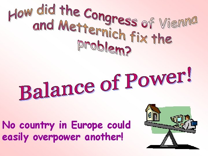 No country in Europe could easily overpower another! 