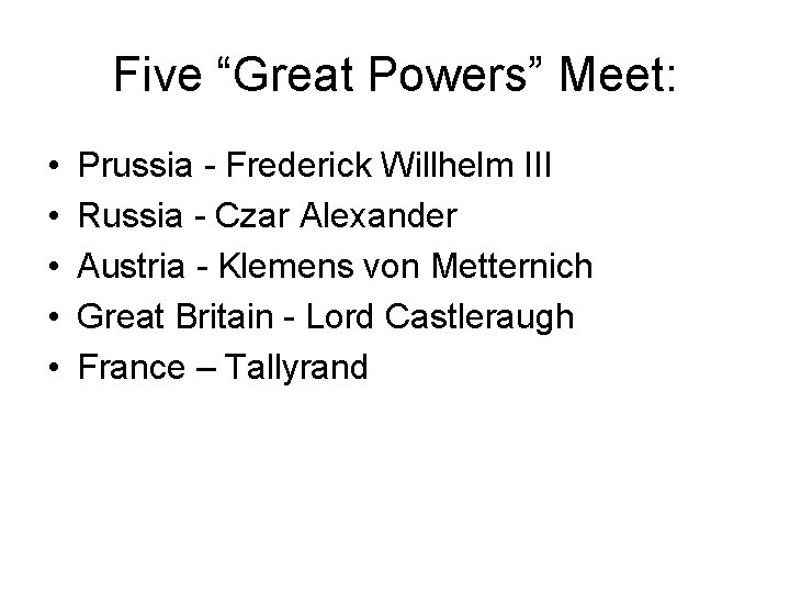 Five “Great Powers” Meet: • • • Prussia - Frederick Willhelm III Russia -