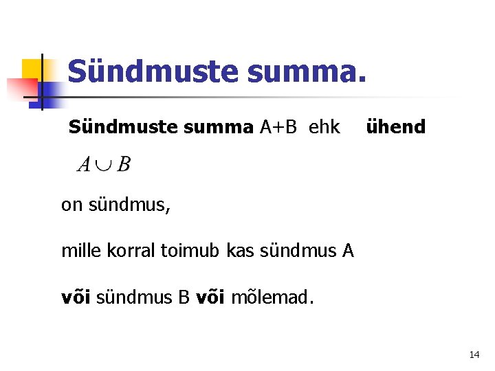 Sündmuste summa A+B ehk ühend on sündmus, mille korral toimub kas sündmus A või