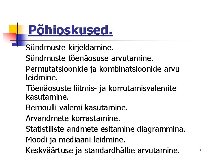 Põhioskused. Sündmuste kirjeldamine. Sündmuste tõenäosuse arvutamine. Permutatsioonide ja kombinatsioonide arvu leidmine. Tõenäosuste liitmis- ja