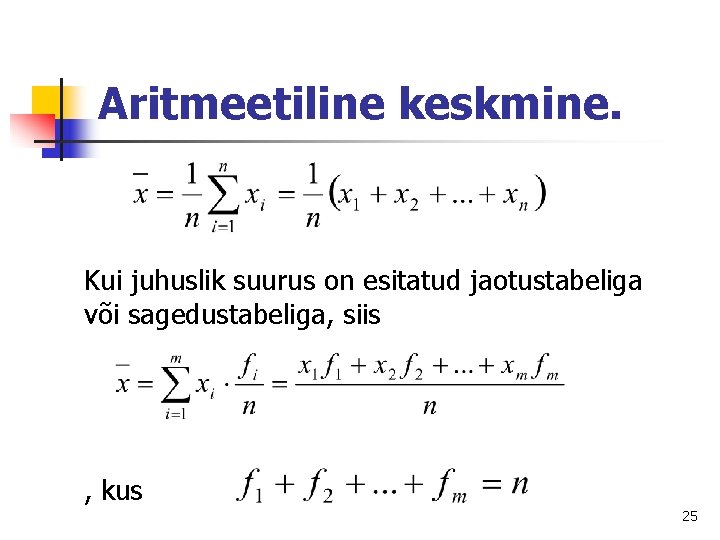 Aritmeetiline keskmine. Kui juhuslik suurus on esitatud jaotustabeliga või sagedustabeliga, siis , kus 25