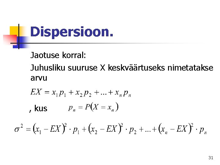 Dispersioon. Jaotuse korral: Juhusliku suuruse X keskväärtuseks nimetatakse arvu , kus 31 