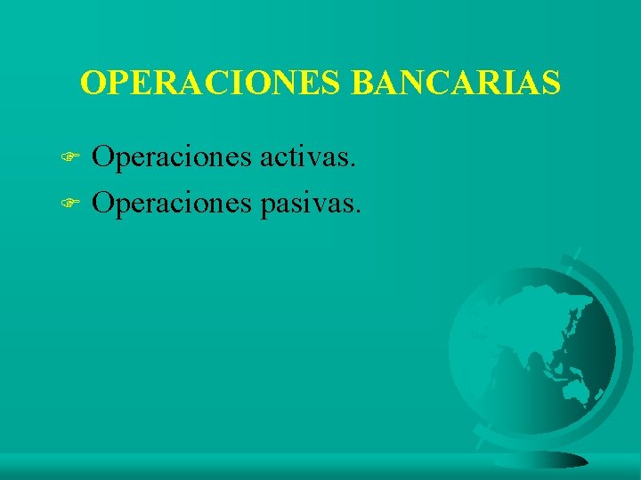 OPERACIONES BANCARIAS Operaciones activas. F Operaciones pasivas. F 