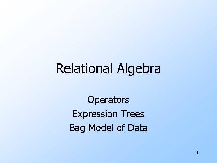 Relational Algebra Operators Expression Trees Bag Model of Data 1 
