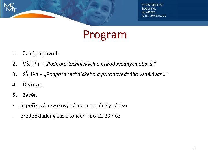 Program 1. Zahájení, úvod. 2. VŠ, IPn – „Podpora technických a přírodovědných oborů. “