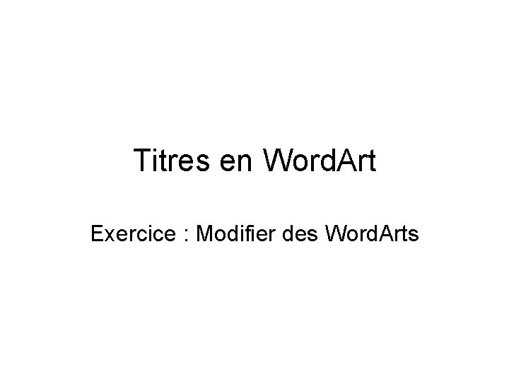 Titres en Word. Art Exercice : Modifier des Word. Arts Titres en Word. Art Exercice : Modifier des Word. Arts