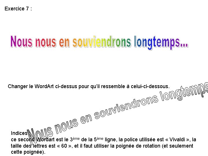 Exercice 7 : Changer le Word. Art ci-dessus pour qu’il ressemble à celui-ci-dessous. Indices Exercice 7 : Changer le Word. Art ci-dessus pour qu’il ressemble à celui-ci-dessous. Indices