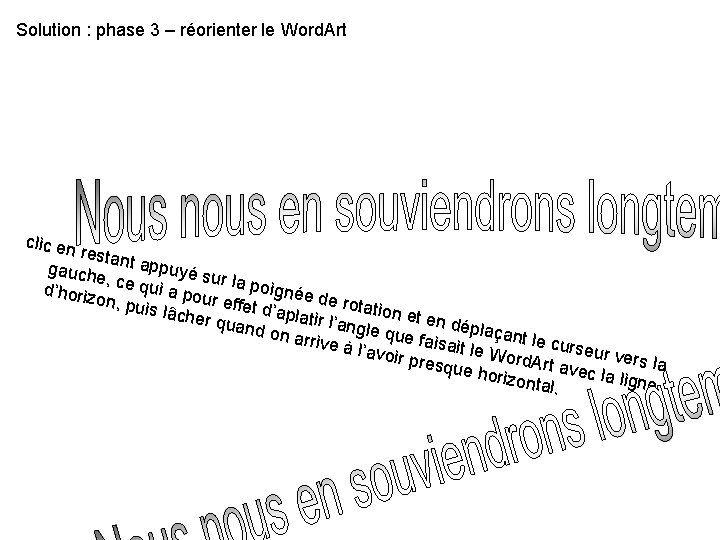 Solution : phase 3 – réorienter le Word. Art clic en restan t appu Solution : phase 3 – réorienter le Word. Art clic en restan t appu