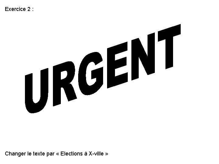 Exercice 2 : Changer le texte par « Elections à X-ville » Exercice 2 : Changer le texte par « Elections à X-ville »