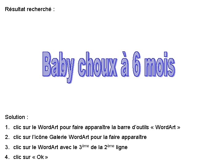 Résultat recherché : Solution : 1. clic sur le Word. Art pour faire apparaître Résultat recherché : Solution : 1. clic sur le Word. Art pour faire apparaître