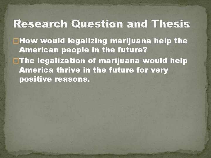 Research Question and Thesis �How would legalizing marijuana help the American people in the