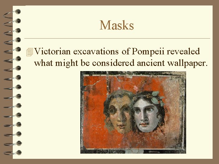 Masks 4 Victorian excavations of Pompeii revealed what might be considered ancient wallpaper. 