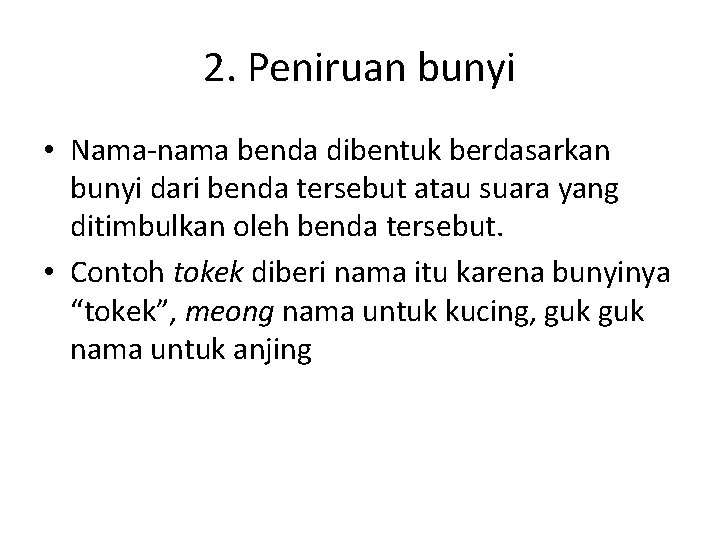 2. Peniruan bunyi • Nama-nama benda dibentuk berdasarkan bunyi dari benda tersebut atau suara 2. Peniruan bunyi • Nama-nama benda dibentuk berdasarkan bunyi dari benda tersebut atau suara