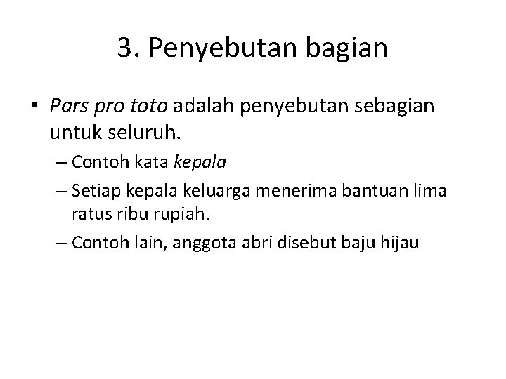 3. Penyebutan bagian • Pars pro toto adalah penyebutan sebagian untuk seluruh. – Contoh 3. Penyebutan bagian • Pars pro toto adalah penyebutan sebagian untuk seluruh. – Contoh