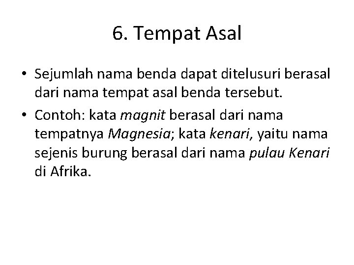 6. Tempat Asal • Sejumlah nama benda dapat ditelusuri berasal dari nama tempat asal