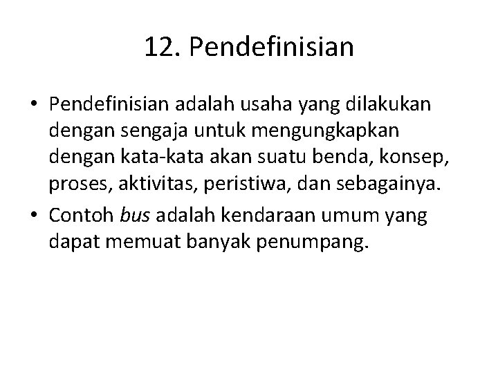 12. Pendefinisian • Pendefinisian adalah usaha yang dilakukan dengan sengaja untuk mengungkapkan dengan kata-kata