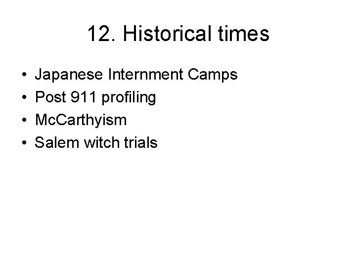 12. Historical times • • Japanese Internment Camps Post 911 profiling Mc. Carthyism Salem