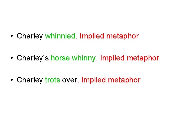  • Charley whinnied. Implied metaphor • Charley’s horse whinny. Implied metaphor • Charley