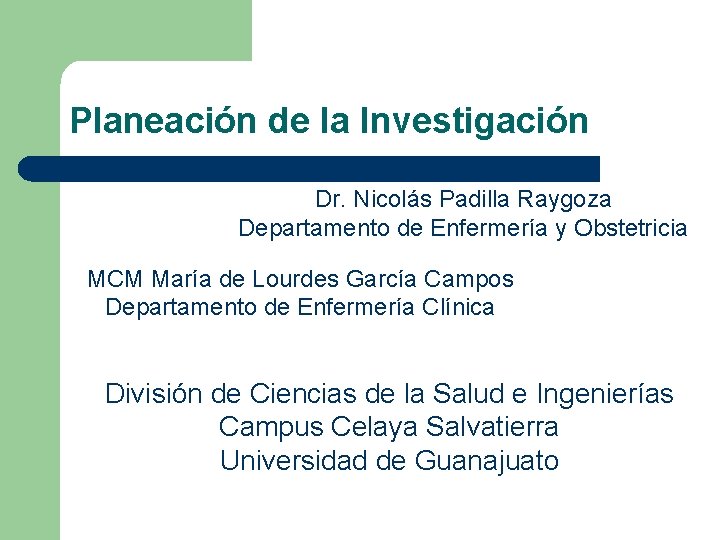 Planeación de la Investigación Dr. Nicolás Padilla Raygoza Departamento de Enfermería y Obstetricia MCM