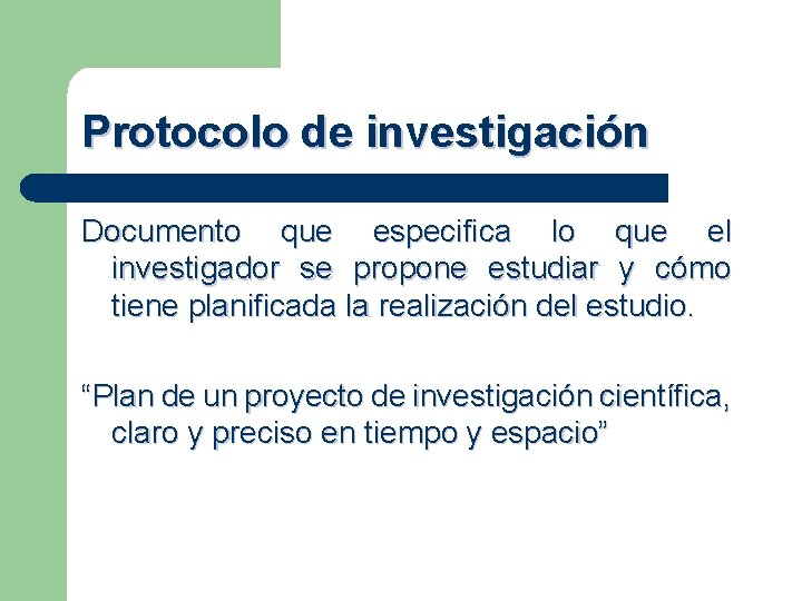 Protocolo de investigación Documento que especifica lo que el investigador se propone estudiar y