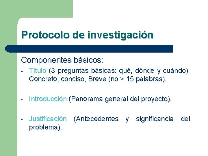 Protocolo de investigación Componentes básicos: - Título (3 preguntas básicas: qué, dónde y cuándo).