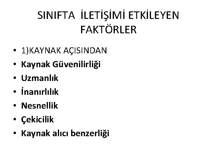 SINIFTA İLETİŞİMİ ETKİLEYEN FAKTÖRLER • • 1)KAYNAK AÇISINDAN Kaynak Güvenilirliği Uzmanlık İnanırlılık Nesnellik Çekicilik