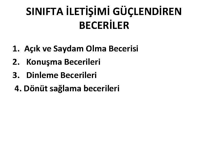 SINIFTA İLETİŞİMİ GÜÇLENDİREN BECERİLER 1. Açık ve Saydam Olma Becerisi 2. Konuşma Becerileri 3.