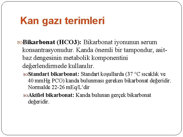 Kan gazı terimleri Bikarbonat (HCO 3): Bikarbonat iyonunun serum konsantrasyonudur. Kanda önemli bir tampondur,