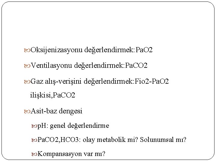  Oksijenizasyonu değerlendirmek: Pa. O 2 Ventilasyonu değerlendirmek: Pa. CO 2 Gaz alış-verişini değerlendirmek: