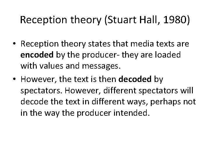 Reception theory (Stuart Hall, 1980) • Reception theory states that media texts are encoded