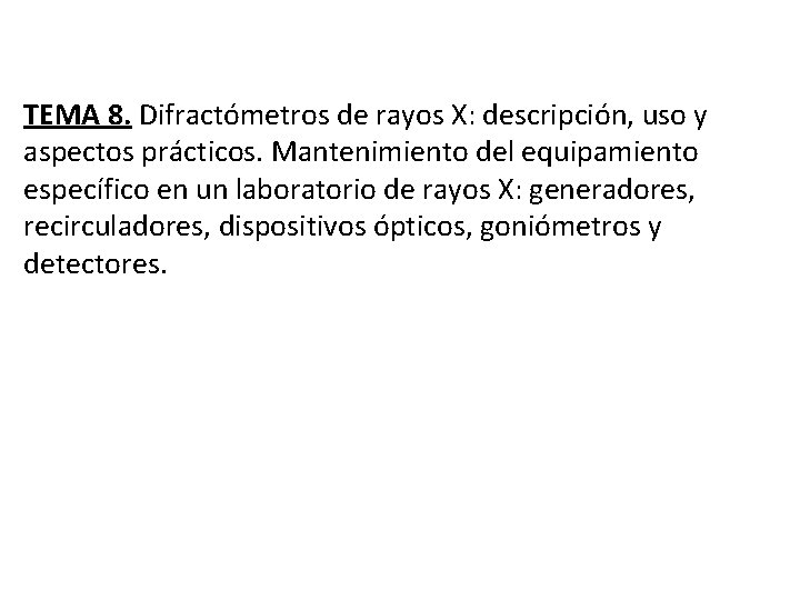 TEMA 8. Difractómetros de rayos X: descripción, uso y aspectos prácticos. Mantenimiento del equipamiento TEMA 8. Difractómetros de rayos X: descripción, uso y aspectos prácticos. Mantenimiento del equipamiento