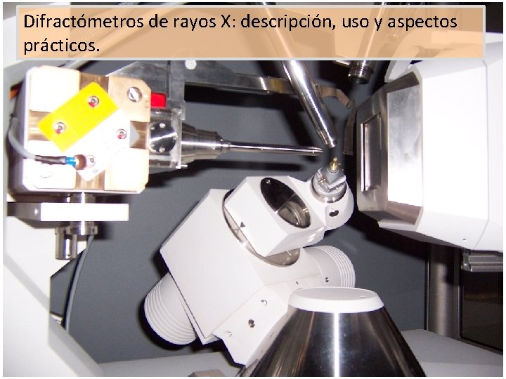 Difractómetros de rayos X: descripción, uso y aspectos prácticos. Difractómetros de rayos X: descripción, uso y aspectos prácticos.