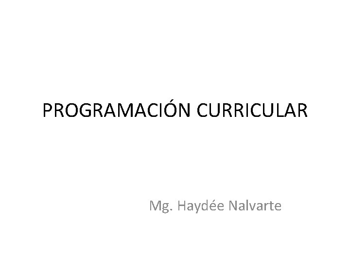 PROGRAMACIÓN CURRICULAR Mg. Haydée Nalvarte 