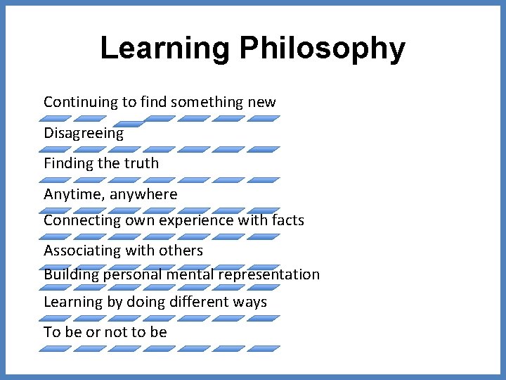 Learning Philosophy Continuing to find something new Disagreeing Finding the truth Anytime, anywhere Connecting