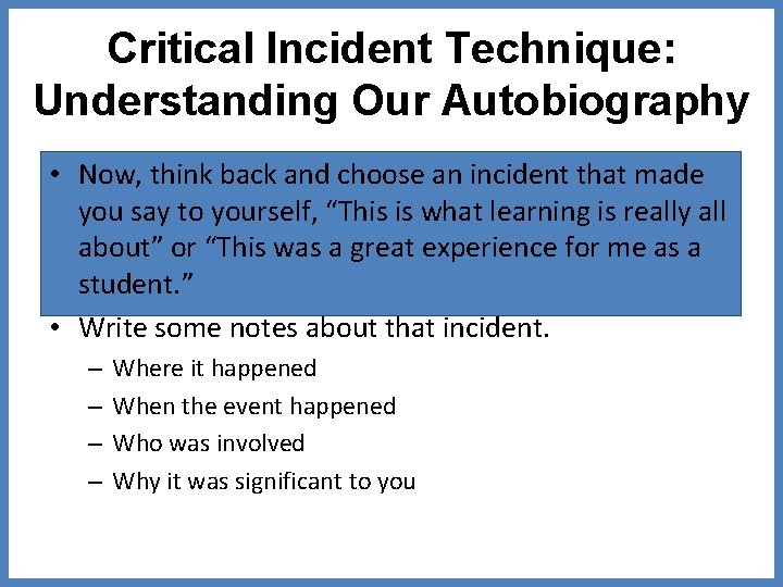 Critical Incident Technique: Understanding Our Autobiography • Now, think back and choose an incident