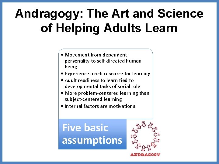 Andragogy: The Art and Science of Helping Adults Learn • Movement from dependent personality