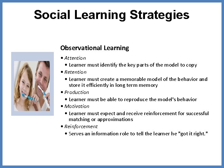 Social Learning Strategies Observational Learning • Attention • Learner must identify the key parts