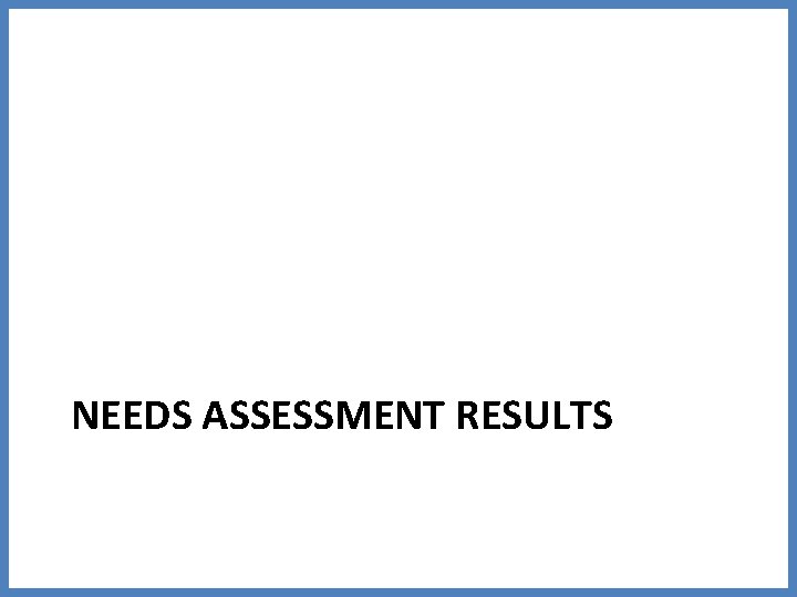 NEEDS ASSESSMENT RESULTS 