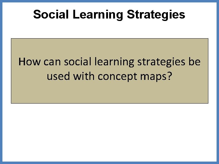 Social Learning Strategies How can social learning strategies be used with concept maps? 