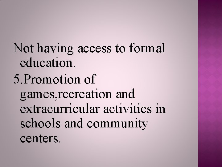 Not having access to formal education. 5. Promotion of games, recreation and extracurricular activities