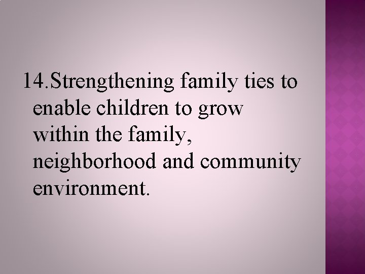 14. Strengthening family ties to enable children to grow within the family, neighborhood and