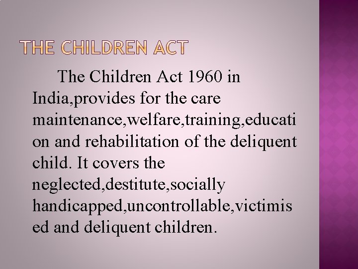 The Children Act 1960 in India, provides for the care maintenance, welfare, training, educati