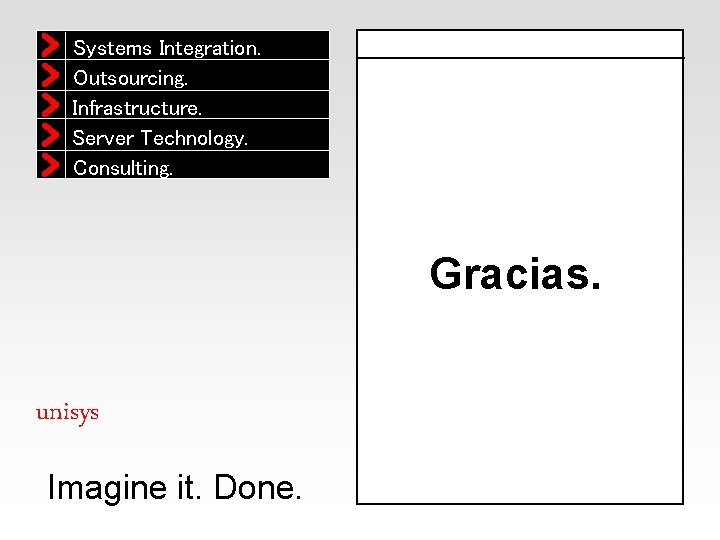 Systems Integration. Outsourcing. Infrastructure. Server Technology. Consulting. Gracias. unisys Imagine it. Done. 