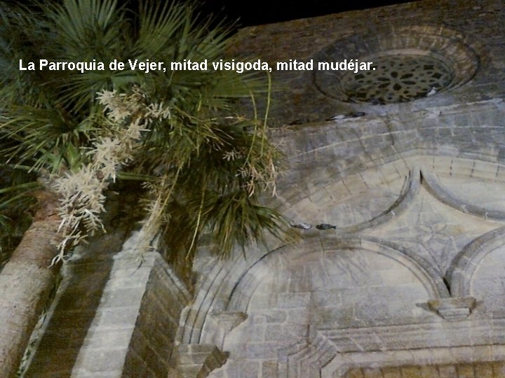 La Parroquia de Vejer, mitad visigoda, mitad mudéjar. 