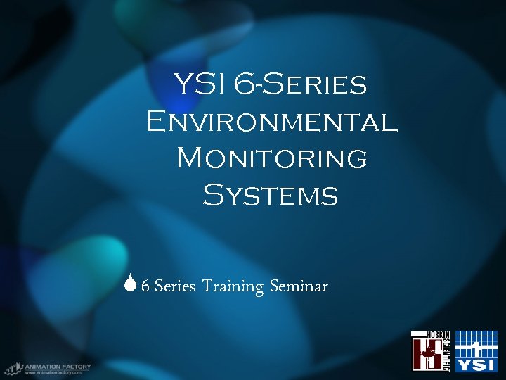 YSI 6 -Series Environmental Monitoring Systems 6 -Series Training Seminar YSI 6 -Series Environmental Monitoring Systems 6 -Series Training Seminar