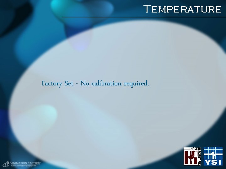 Temperature Factory Set - No calibration required. Temperature Factory Set - No calibration required.