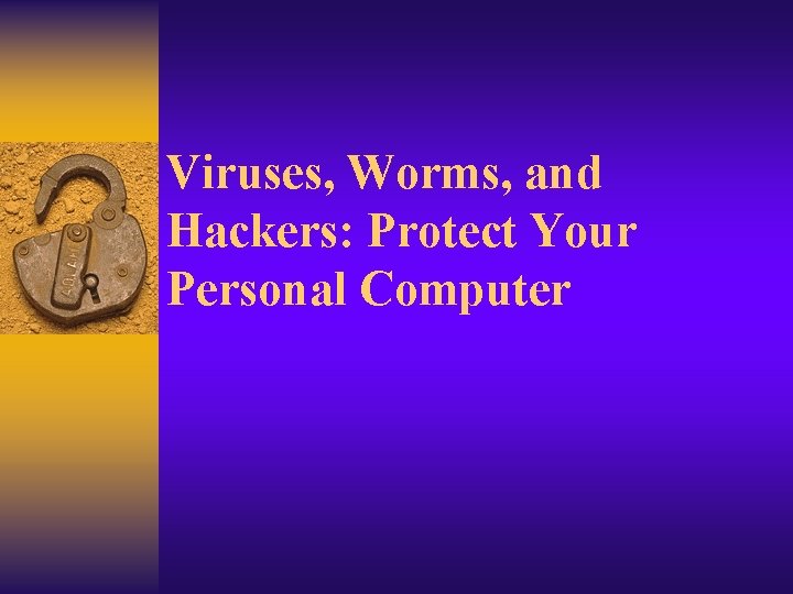 Viruses Worms and Hackers Protect Your Personal Computer