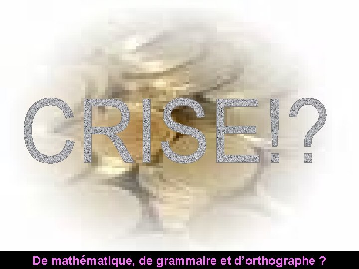 De mathématique, de grammaire et d’orthographe ? 