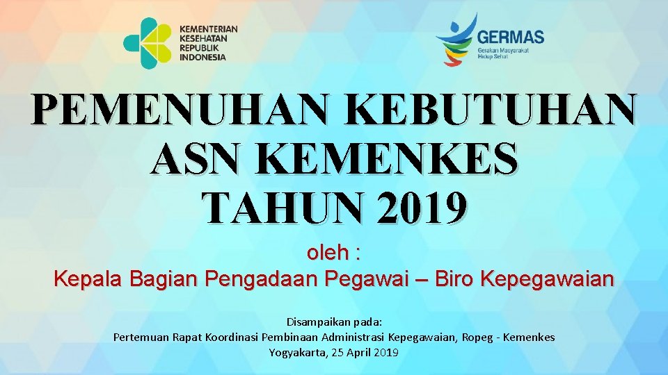 PEMENUHAN KEBUTUHAN ASN KEMENKES TAHUN 2019 oleh : Kepala Bagian Pengadaan Pegawai – Biro