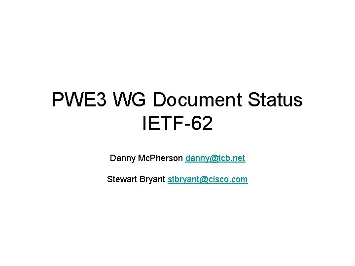 PWE 3 WG Document Status IETF-62 Danny Mc. Pherson danny@tcb. net Stewart Bryant stbryant@cisco.